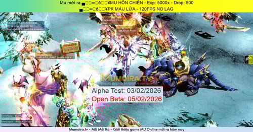 Mu Mới ra,▄︻デ═━💥MU HỖN CHIẾN - Season 6 - Exp: 5000x - Drop: 500% - ▄︻デ═━💥PK MÁU LỬA - 120FPS NO LAG